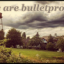 We Are Bulletproof